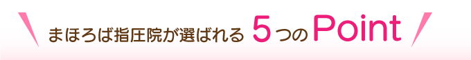 まほろば指圧院が選ばれる5つのポイント